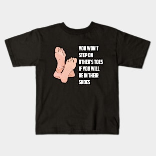 You won't step on other's toes if you will be in their shoes Kids T-Shirt